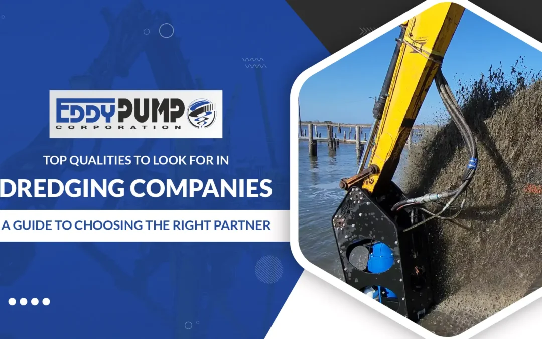 Top Qualities to Look for in Dredging Companies: A Guide to Choosing the Right Partner